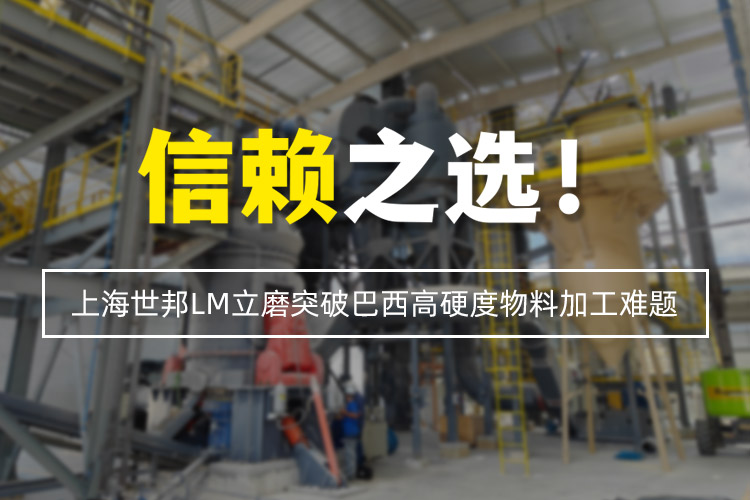 信賴之選 | 上海世邦LM立式磨粉機(jī)突破巴西高硬度物料加工難題！